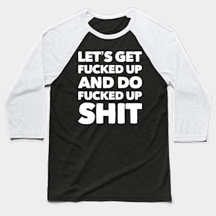 Let’s get fucked up Baseball T-Shirt